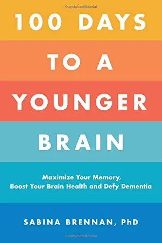 100 Days to a Younger Brain: Maximize Your Memory, Boost Your Brain Health, and Defy Dementia